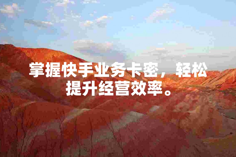 掌握快手业务卡密，轻松提升经营效率。