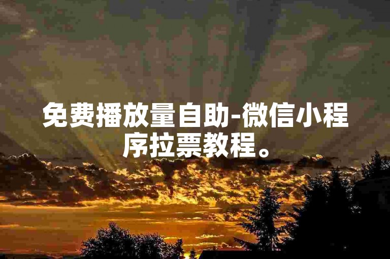 免费播放量自助-微信小程序拉票教程。