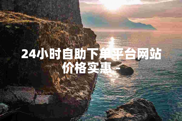 24小时自助下单平台网站价格实惠 - 520涨业务网站抖音。