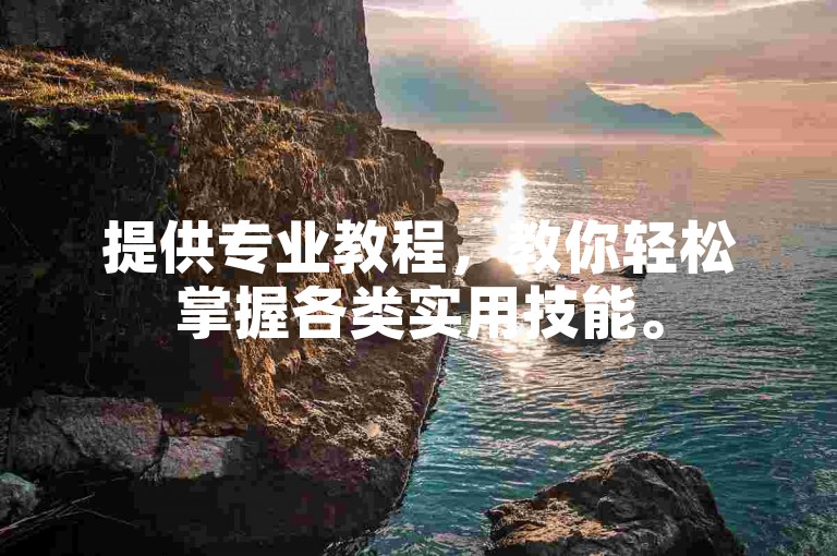 提供专业教程，教你轻松掌握各类实用技能。