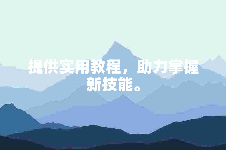 提供实用教程，助力掌握新技能。