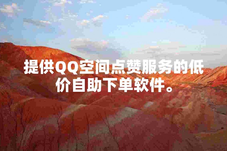 提供QQ空间点赞服务的低价自助下单软件。
