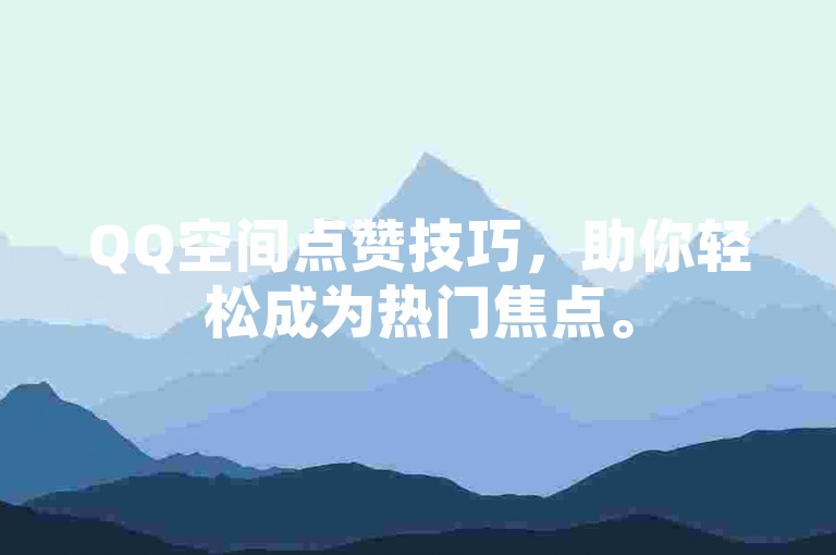 QQ空间点赞技巧，助你轻松成为热门焦点。