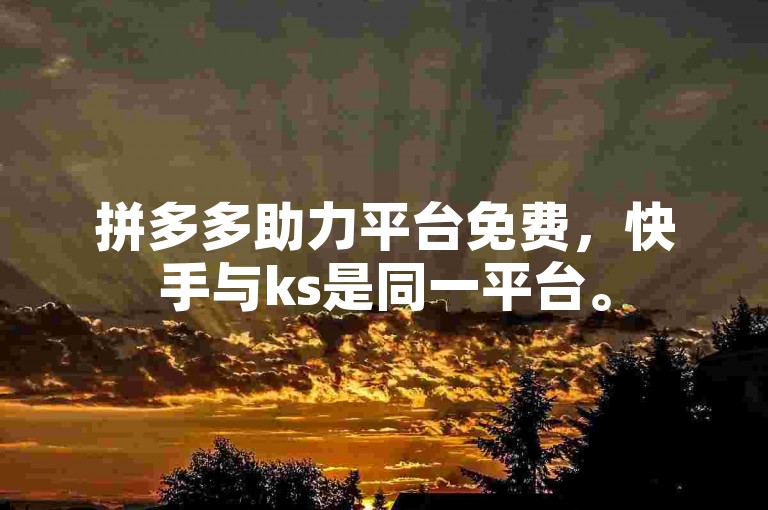 拼多多助力平台免费，快手与ks是同一平台。