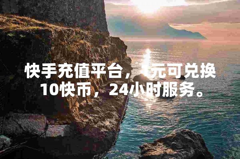 快手充值平台，1元可兑换10快币，24小时服务。