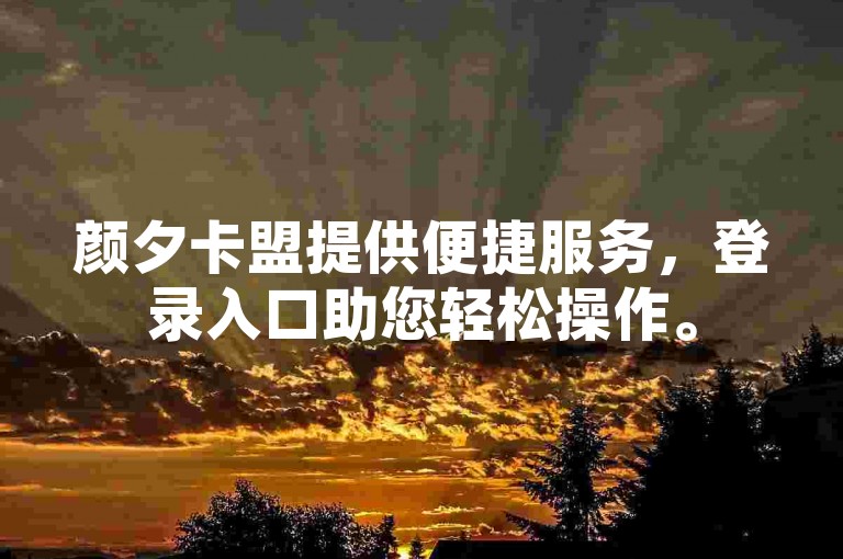颜夕卡盟提供便捷服务，登录入口助您轻松操作。