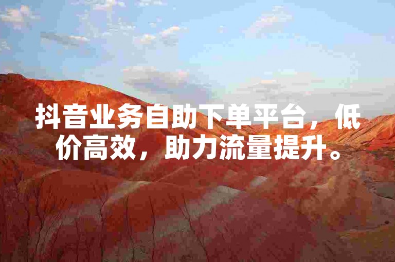 抖音业务自助下单平台，低价高效，助力流量提升。