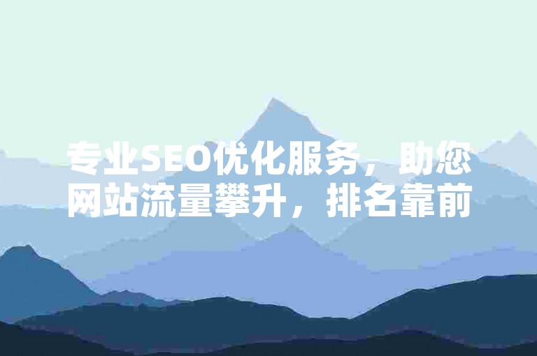 专业SEO优化服务，助您网站流量攀升，排名靠前。