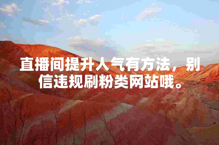 直播间提升人气有方法，别信违规刷粉类网站哦。