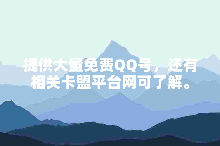 提供大量免费QQ号，还有相关卡盟平台网可了解。