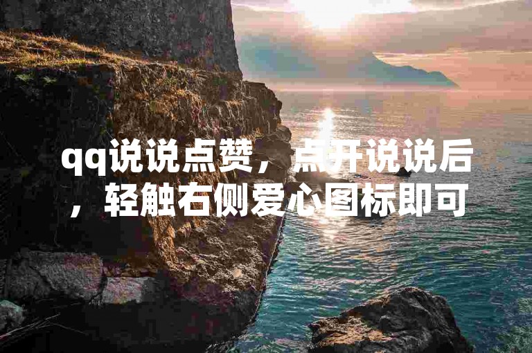 qq说说点赞，点开说说后，轻触右侧爱心图标即可。