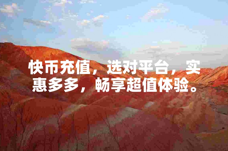 快币充值，选对平台，实惠多多，畅享超值体验。