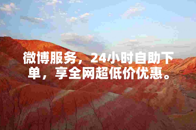 微博服务，24小时自助下单，享全网超低价优惠。