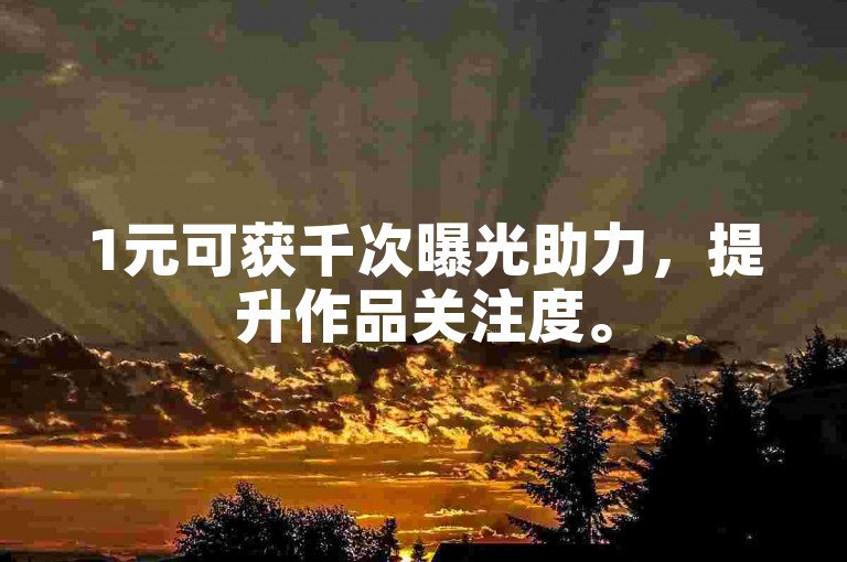 1元可获千次曝光助力，提升作品关注度。