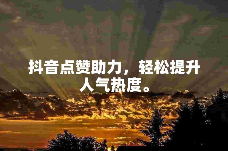 抖音点赞助力，轻松提升人气热度。