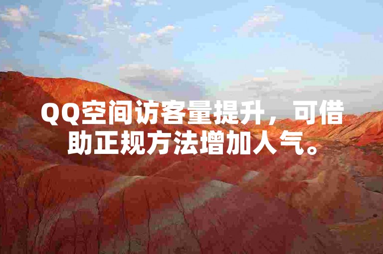 QQ空间访客量提升，可借助正规方法增加人气。