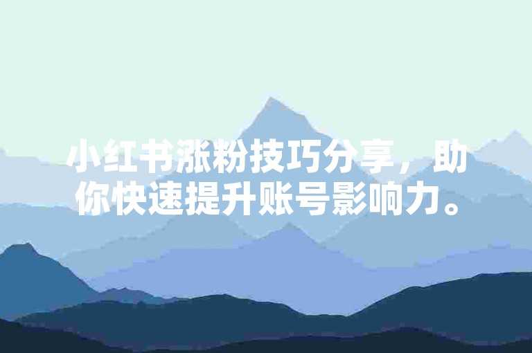 小红书涨粉技巧分享，助你快速提升账号影响力。