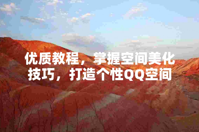 优质教程，掌握空间美化技巧，打造个性QQ空间