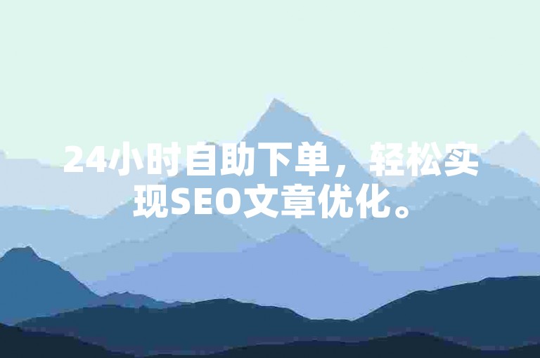 24小时自助下单，轻松实现SEO文章优化。