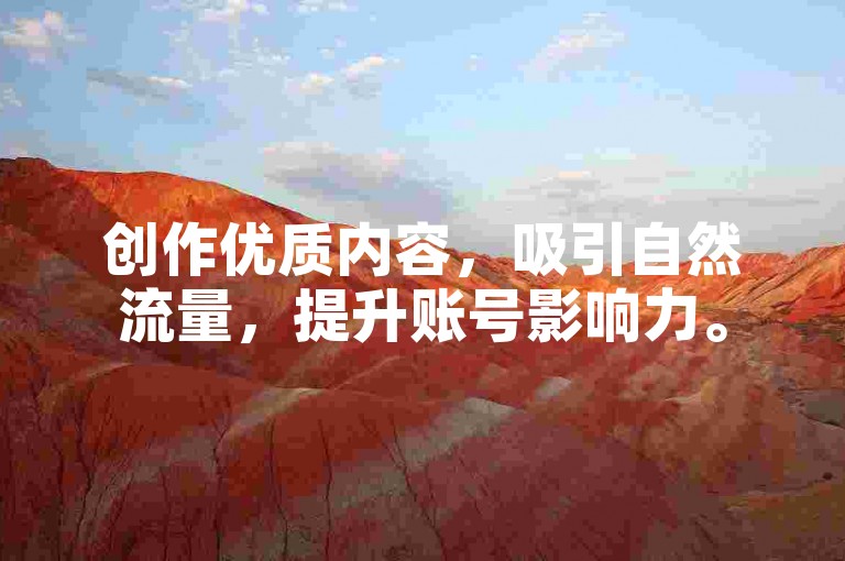 创作优质内容，吸引自然流量，提升账号影响力。