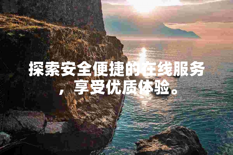 探索安全便捷的在线服务，享受优质体验。