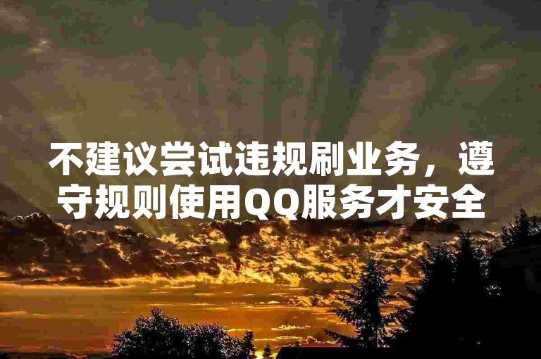 不建议尝试违规刷业务，遵守规则使用QQ服务才安全。