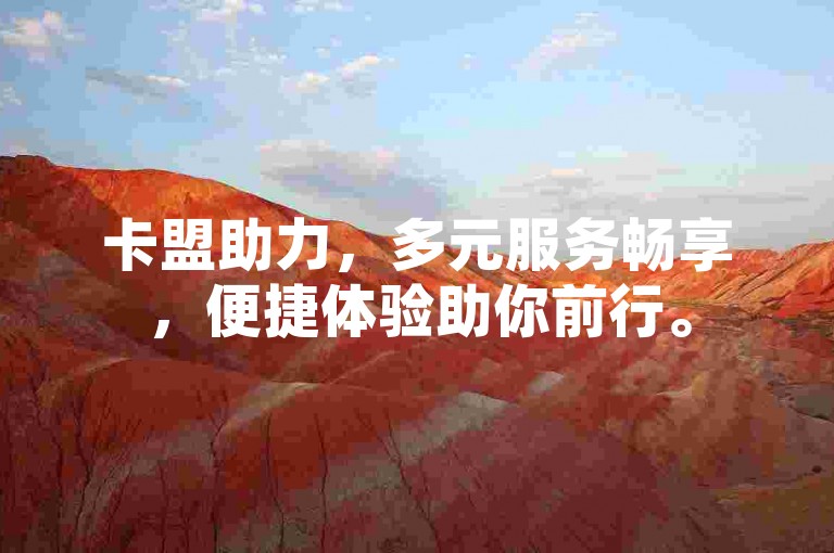 卡盟助力，多元服务畅享，便捷体验助你前行。