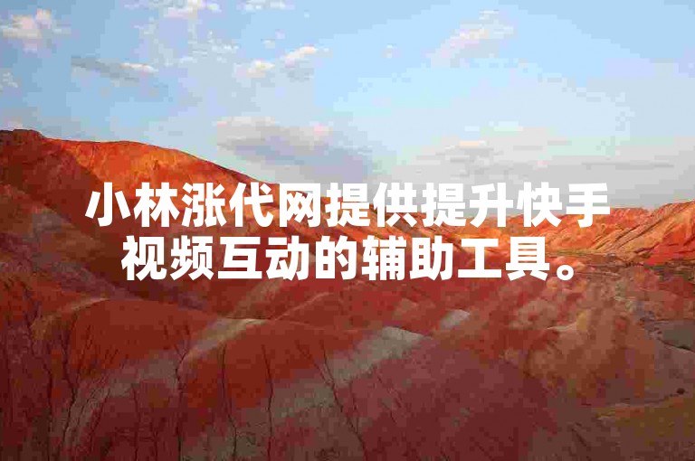 小林涨代网提供提升快手视频互动的辅助工具。