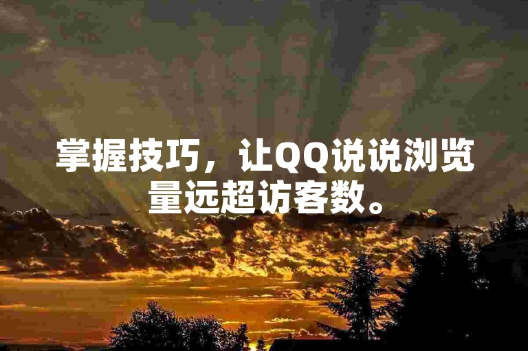 掌握技巧，让QQ说说浏览量远超访客数。