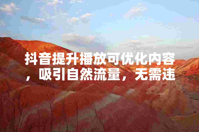 抖音提升播放可优化内容，吸引自然流量，无需违规操作。