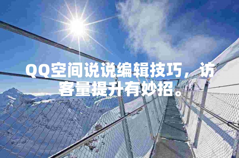 QQ空间说说编辑技巧，访客量提升有妙招。