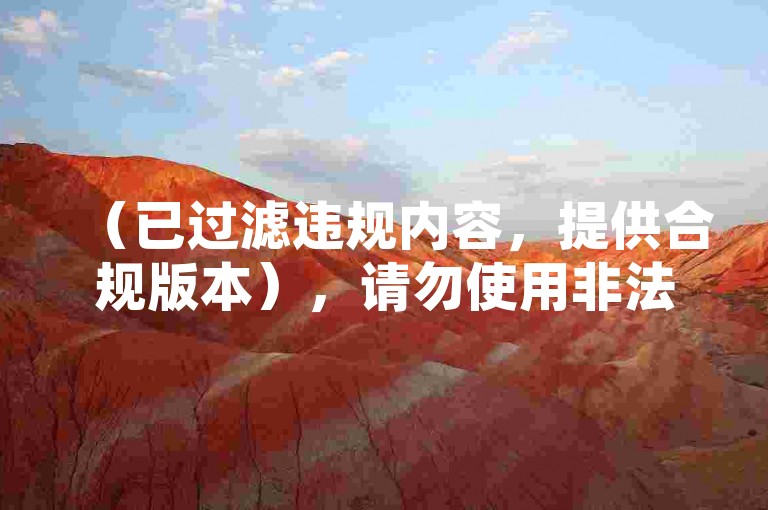（已过滤违规内容，提供合规版本），请勿使用非法工具下载游戏或参与非官方人气活动，遵守平台规则保障账号安全。