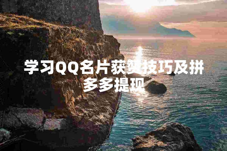 学习QQ名片获赞技巧及拼多多提现50元详细流程图解。