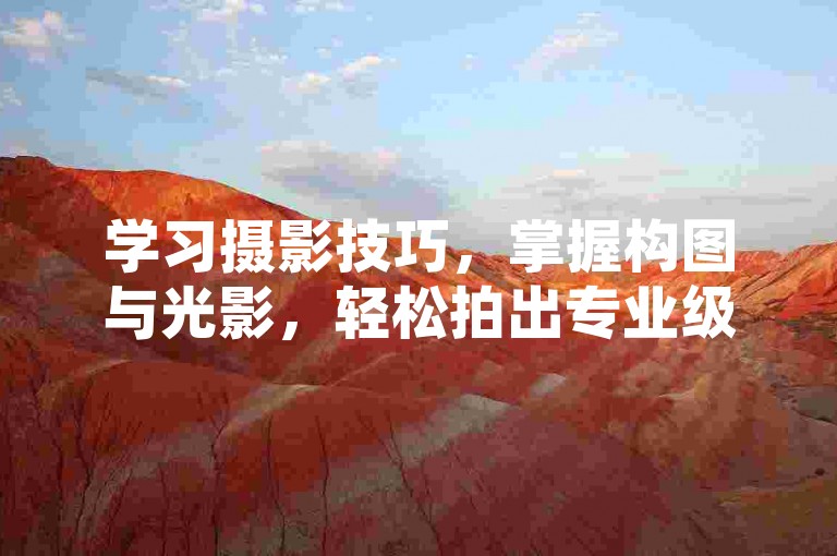 学习摄影技巧，掌握构图与光影，轻松拍出专业级照片。