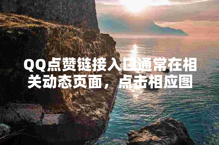 QQ点赞链接入口通常在相关动态页面，点击相应图标即可找到。
