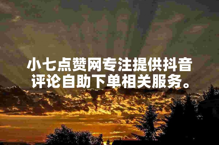 小七点赞网专注提供抖音评论自助下单相关服务。