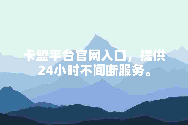 卡盟平台官网入口，提供24小时不间断服务。