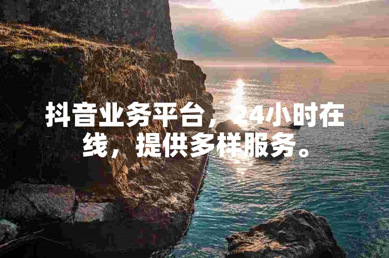 抖音业务平台，24小时在线，提供多样服务。