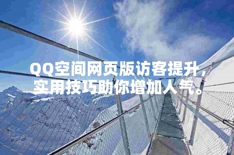 QQ空间网页版访客提升，实用技巧助你增加人气。