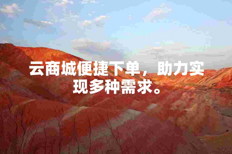 云商城便捷下单，助力实现多种需求。