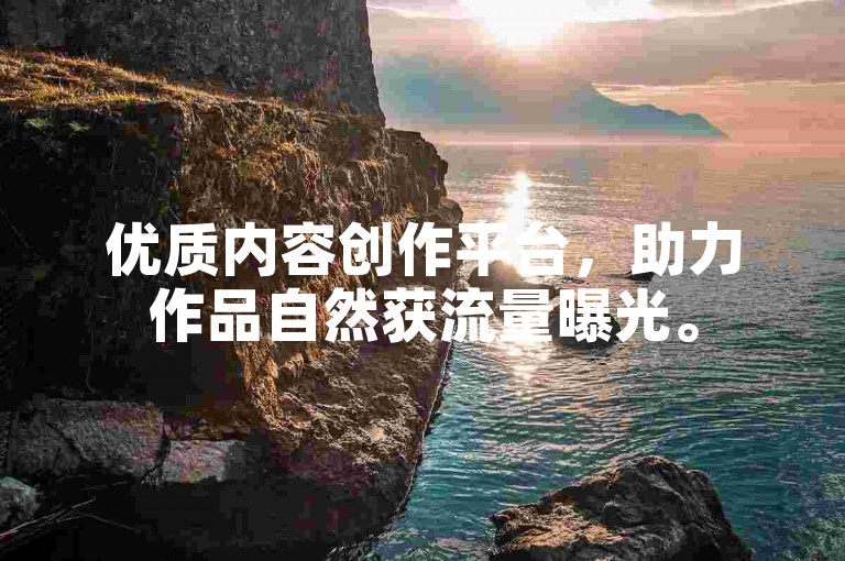 优质内容创作平台，助力作品自然获流量曝光。
