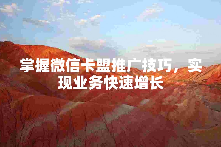 掌握微信卡盟推广技巧，实现业务快速增长
