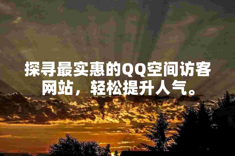 探寻最实惠的QQ空间访客网站，轻松提升人气。