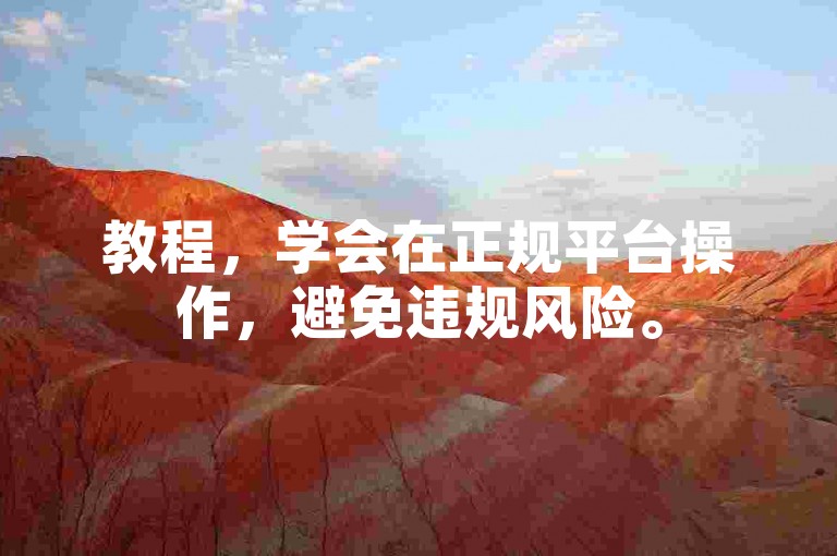 教程，学会在正规平台操作，避免违规风险。