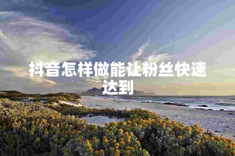 抖音怎样做能让粉丝快速达到500人？