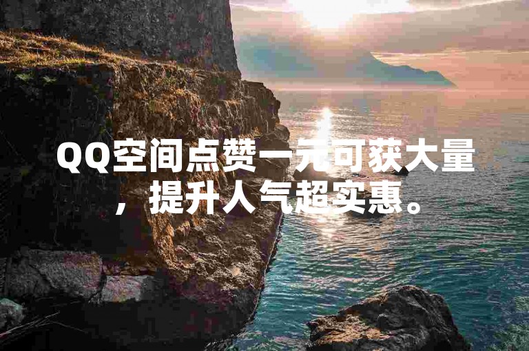 QQ空间点赞一元可获大量，提升人气超实惠。
