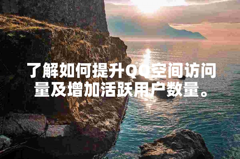 了解如何提升QQ空间访问量及增加活跃用户数量。