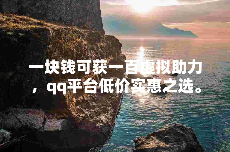 一块钱可获一百虚拟助力，qq平台低价实惠之选。