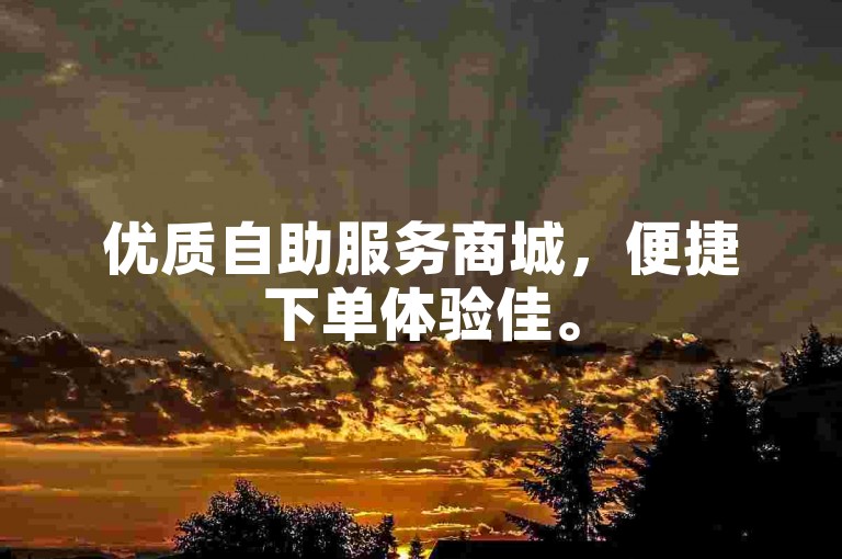 优质自助服务商城，便捷下单体验佳。
