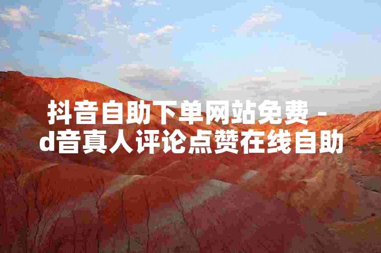 抖音自助下单网站免费 - d音真人评论点赞在线自助平台
